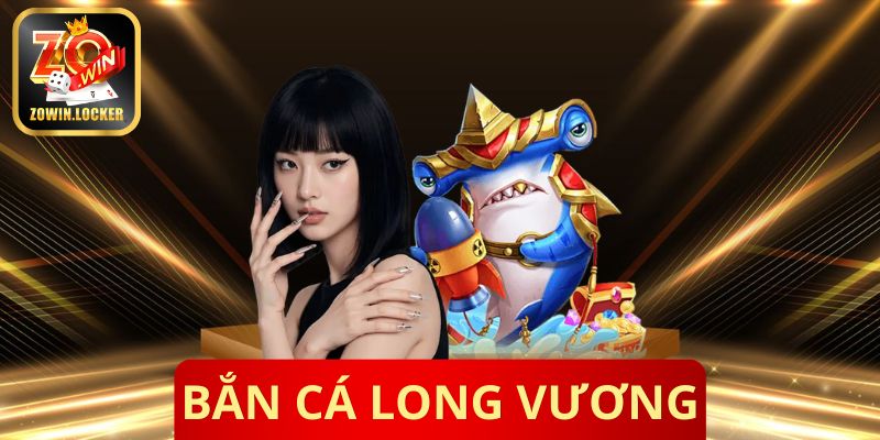 Bắn Cá Long Vương