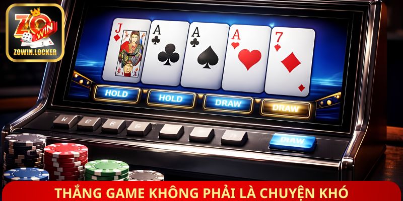Thắng game không phải là chuyện khó